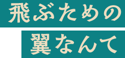 飛ぶための翼なんて
