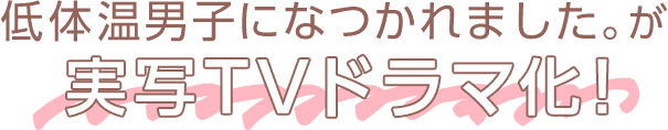 低体温男子になつかれました。が実写TVドラマ化！