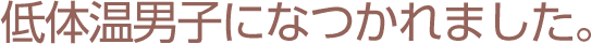 低体温男子になつかれました。