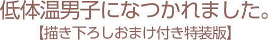 低体温男子になつかれました。【描き下ろしおまけ付き特装版】
