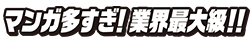 マンガ多すぎ!業界最大級!!