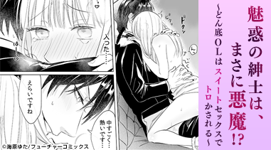 魅惑の紳士は、まさに悪魔!?～どん底OLはスイートセックスでトロかされる～【電子限定描き下ろし漫画付き】