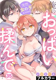 突然女の子になったので、俺のおっぱい揉んでみませんか？【フルカラー】 35巻