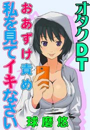 オタクDTおあずけ責め～私を見てイキなさい～