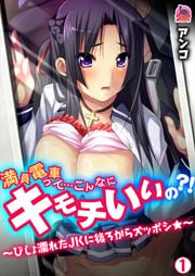 満員電車って…こんなにキモチいいの？！～びしょ濡れたＪＫに後ろからズッポシ★～(フルカラー) 1巻