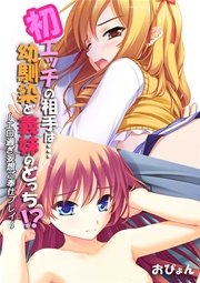 初エッチの相手は…幼馴染と義妹のどっち!?～エロ過ぎ妄想ご奉仕プレイ～【フルカラー】 1巻