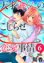 天才・海くんのこじらせ恋愛事情 6巻