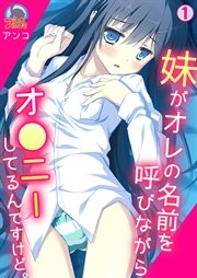 妹がオレの名前を呼びながらオ●ニーしてるんですけど。(フルカラー) 1巻