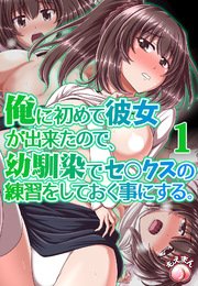 俺に初めて彼女が出来たので、幼馴染みでセ○クスの練習をしておく事にする。1