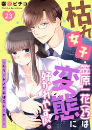 枯れ女子・笠原一花（25）は変態に好かれやすい。～エリートメガネはストーカー～ 23巻