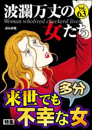 波瀾万丈の女たち Vol.63 来世でも多分不幸な女