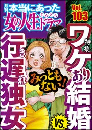 本当にあった女の人生ドラマ Vol.103 みっともない！ ワケあり結婚VS.行き遅れ独女