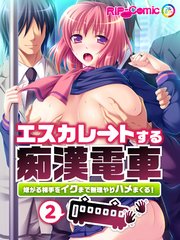 エスカレートする痴漢電車 嫌がる相手をイクまで無理やりハメまくる！(2) フルカラーコミック版