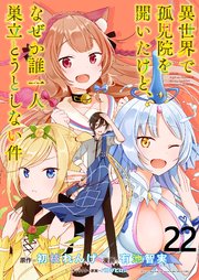 異世界で孤児院を開いたけど、なぜか誰一人巣立とうとしない件 WEBコミックガンマぷらす連載版 第22話