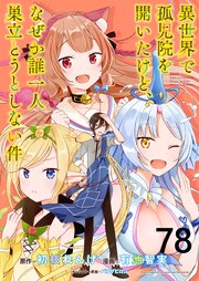 異世界で孤児院を開いたけど、なぜか誰一人巣立とうとしない件 【連載版】