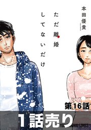 ［1話売り］ただ離婚してないだけ 第16話