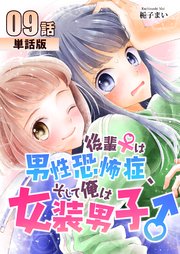 後輩♀は男性恐怖症、そして俺は女装男子♂ 第9話【単話版】