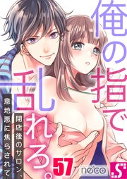 俺の指で乱れろ。～閉店後のサロン、意地悪に焦らされて（57）
