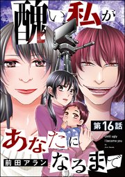 醜い私があなたになるまで（分冊版） 【第16話】