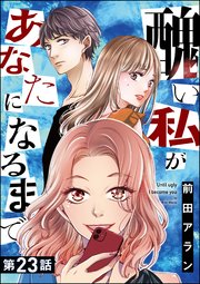 醜い私があなたになるまで（分冊版） 【第23話】