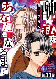 醜い私があなたになるまで（分冊版） 【第30話】