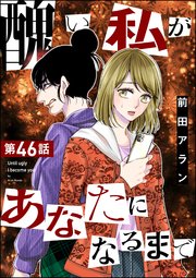 醜い私があなたになるまで（分冊版） 【第46話】