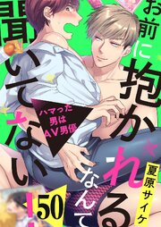 お前に抱かれるなんて聞いてない！～ハマった男はAV男優 50巻
