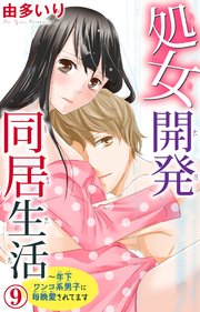 処女開発同居生活～年下ワンコ系男子に毎晩愛されてます 9