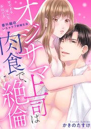 【ラブパルフェ】オジサマ上司は肉食で、絶倫～甘すぎる淫らな手ほどき～