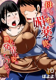 母さんがこっそりオレの媚薬を飲んで勝手に発情した姿がエロかったので…(10)