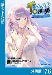 千のスキルを持つ男　異世界で召喚獣はじめました！【分冊版】（ポルカコミックス）７６
