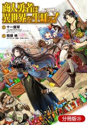 商人勇者は異世界を牛耳る! ～栽培スキルでなんでも増やしちゃいます～【分冊版】 25巻