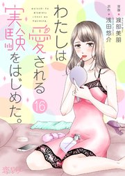 わたしは愛される実験をはじめた。 16巻