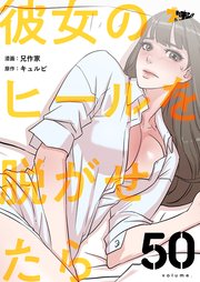 彼女のヒールを脱がせたら【タテヨミ】 50話