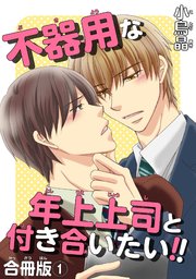 不器用な年上上司と付き合いたい!! 合冊版 1