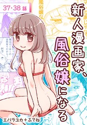 新人漫画家、風俗嬢になる[ばら売り] 第37・38話