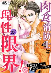 肉食消防士は理性が限界！ 7年待ったからもういいだろ？（4）