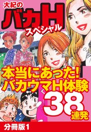 大紀のバカHスペシャル 本当にあったバカウマH体験38連発 分冊版1