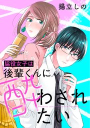 脇役女子は後輩くんに酔わされたい 分冊版 17巻