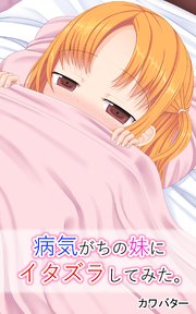 病気がちの妹にイタズラしてみた。