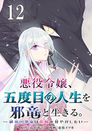 悪役令嬢、五度目の人生を邪竜と生きる。 －破滅の邪竜は花嫁を甘やかしたい－【分冊版】 12