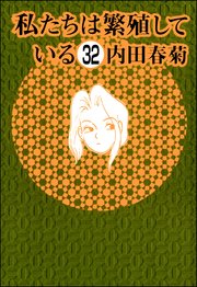 私たちは繁殖している（分冊版） 【第32話】