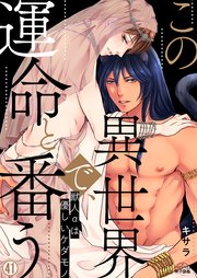 この異世界で、運命と番う～獣人αは優しいケダモノ～ 41巻