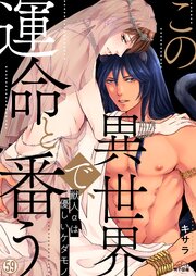 この異世界で、運命と番う～獣人αは優しいケダモノ～ 59巻