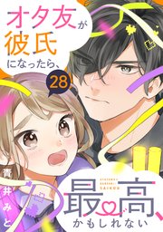 オタ友が彼氏になったら、最高、かもしれない 分冊版（28）