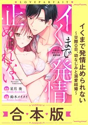 イくまで発情止められない～交際0日、幼なじみと溺愛結婚～【合本版】(1)【描き下ろし漫画付き】