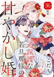 過保護な若旦那様の甘やかし婚 ［comic tint］ 分冊版（36）