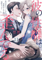 彼の性癖は歪んでる。～聖母系エリートの悪魔的とろとろ溺愛セックス～ 11