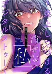 消せない「私」 ～炎上しつづけるデジタルタトゥー～（分冊版） 【第17話】