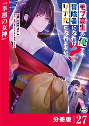 モブ高生の俺でも冒険者になればリア充になれますか？ 【分冊版】（ノヴァコミックス）27